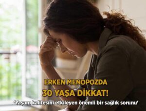 Erken menopozda 30 yaşa dikkat! ‘Yaşam kalitesini etkileyen kıymetli bir sıhhat sorunu’