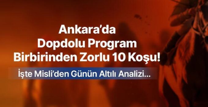 Ankara’da dopdolu program, birbirinden güçlü 10 koşu! İşte Misli’den günün altılı tahlili…