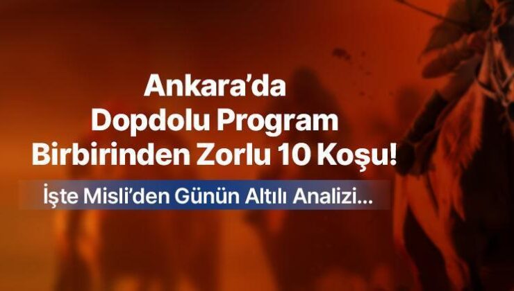 Ankara’da dopdolu program, birbirinden güçlü 10 koşu! İşte Misli’den günün altılı tahlili…